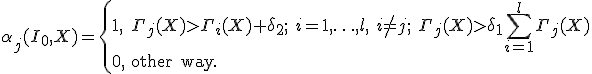 
\alpha_j(I_0, X) = 
\begin{cases} 
1,  &  \Gamma_j(X)>\Gamma_i(X)+\delta_2;\ i=1,\ldots,l, \ i \neq j;\ \Gamma_j(X)>\delta_1\sum^{l}_{i=1}{\Gamma_j(X)}\\
0, & \mathrm{other\ way}.
\end{cases}
